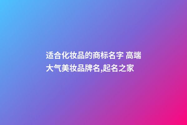 适合化妆品的商标名字 高端大气美妆品牌名,起名之家-第1张-商标起名-玄机派